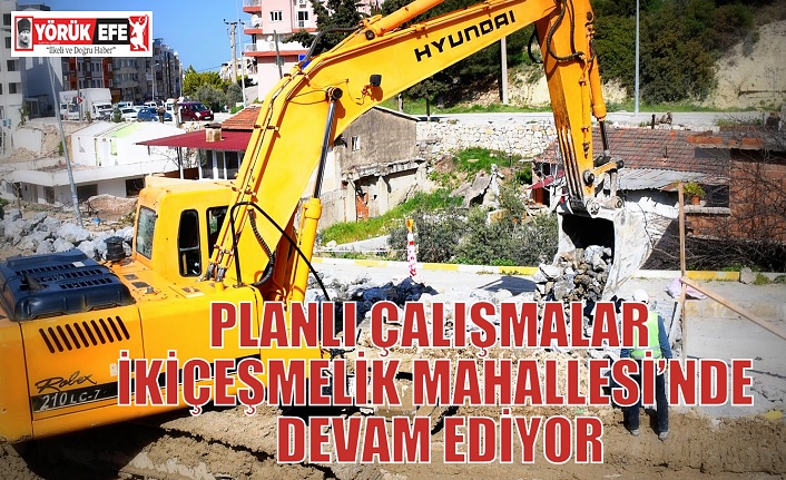 PLANLI ÇALIŞMALAR İKİÇEŞMELİK MAHALLESİ’NDE DEVAM EDİYOR
