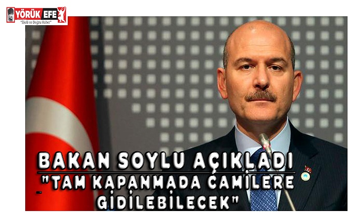 BAKAN Soylu açıkladı "Tam kapanmada camilere gidilebilecek"