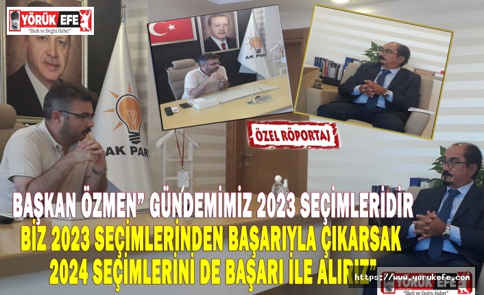 BAŞKAN ÖZMEN” GÜNDEMİMİZ 2023 SEÇİMLERİDİR. BİZ 2023 SEÇİMLERİNDEN BAŞARIYLA ÇIKARSAK 2024 SEÇİMLERİNİ DE BAŞARI İLE ALIRIZ”