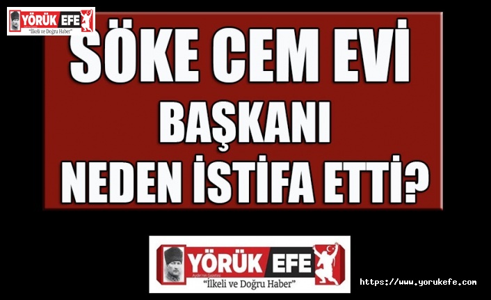 Söke Cem Evi Başkanı Neden İstifa Etti?