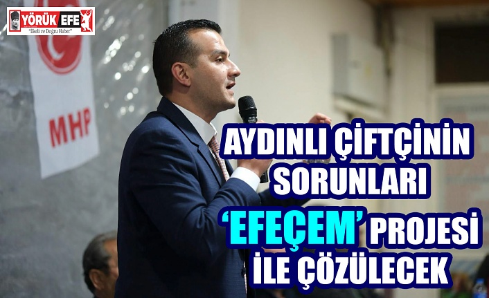 Aydınlı çiftçinin sorunları ‘Efeçem’ projesi ile çözülecek