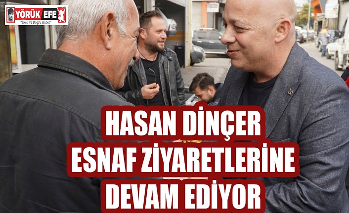 Hasan Dinçer Esnaf Ziyaretlerine Devam Ediyor