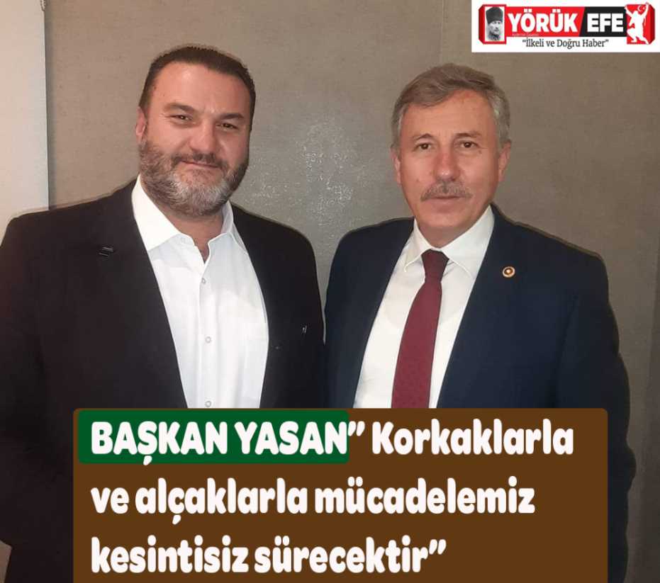 BAŞKAN YASAN” Korkaklarla ve alçaklarla mücadelemiz kesintisiz sürecektir”