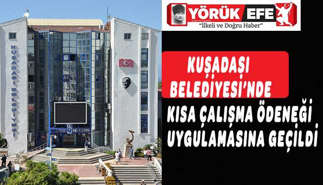 KUŞADASI BELEDİYESİ’NDE KISA ÇALIŞMA ÖDENEĞİ UYGULAMASINA GEÇİLDİ