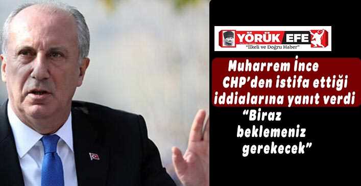 Muharrem İnce, CHP’den istifa ettiği iddialarına yanıt verdi: Biraz beklemeniz gerekecek