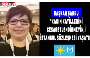 BAŞKAN ŞAKRU “Kadın katillerini cesaretlendirmeyin, İstanbul Sözleşmesi yaşatır”