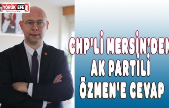 CHP'Lİ MERSİN'DEN AK PARTİLİ ÖZMEN'E CEVAP