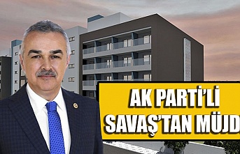 Ak Parti’li Savaş’tan Müjde