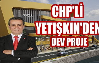 CHP'Lİ Yetişkin'den Dev Proje