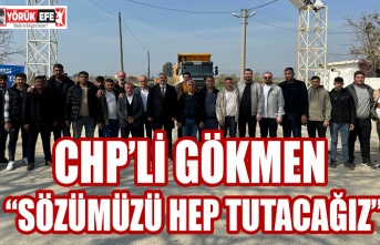 CHP’Lİ GÖKMEN “Sözümüzü Hep Tutacağız”