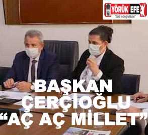 BAŞKAN ÇERÇİOĞLU”AÇ AÇ MİLLET”