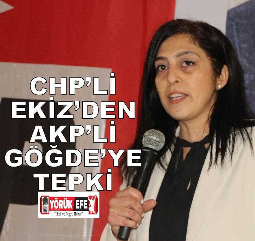 CHP’Lİ EKİZ’DEN AKP’Lİ GÖĞDE’YE TEPKİ