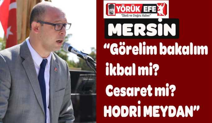 CHP’Lİ MERSİN” İŞTE BU KADAR KOPUKSUNUZ MİLLETİN GERÇEKLERİNDEN”