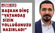 Başkan dinç “Vatandaş sizin yolluğunuzu hazırladı”
