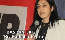 BAŞKAN EKİZ” Biz Kadınlar her ne olursa olsun mücadeleye devam edeceğiz”