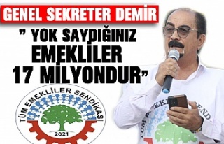 GENEL SEKRETER DEMİR” Yok saydığınız emekliler...