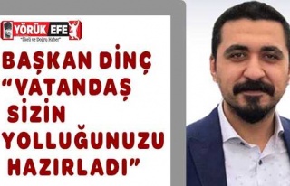 Başkan dinç “Vatandaş sizin yolluğunuzu hazırladı”