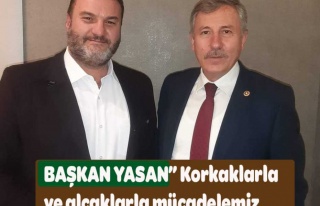 BAŞKAN YASAN” Korkaklarla ve alçaklarla mücadelemiz...