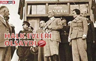 HALK EVLERİ OLSAYDI