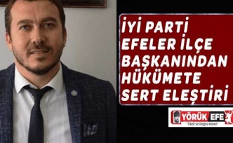 İYİ PARTİ EFELER İLÇE BAŞKANINDAN HÜKÜMETE SERT ELEŞTİRİ